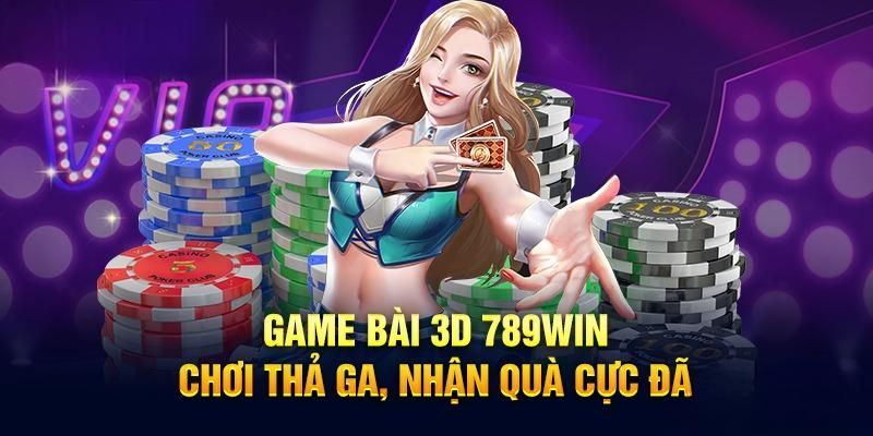 Top GAME BÀI 3D siêu hot và hấp dẫn tại 789WIN