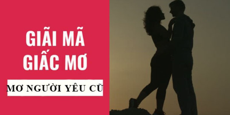 Điềm báo ẩn chứa khi MƠ THẤY NGƯỜI YÊU CŨ